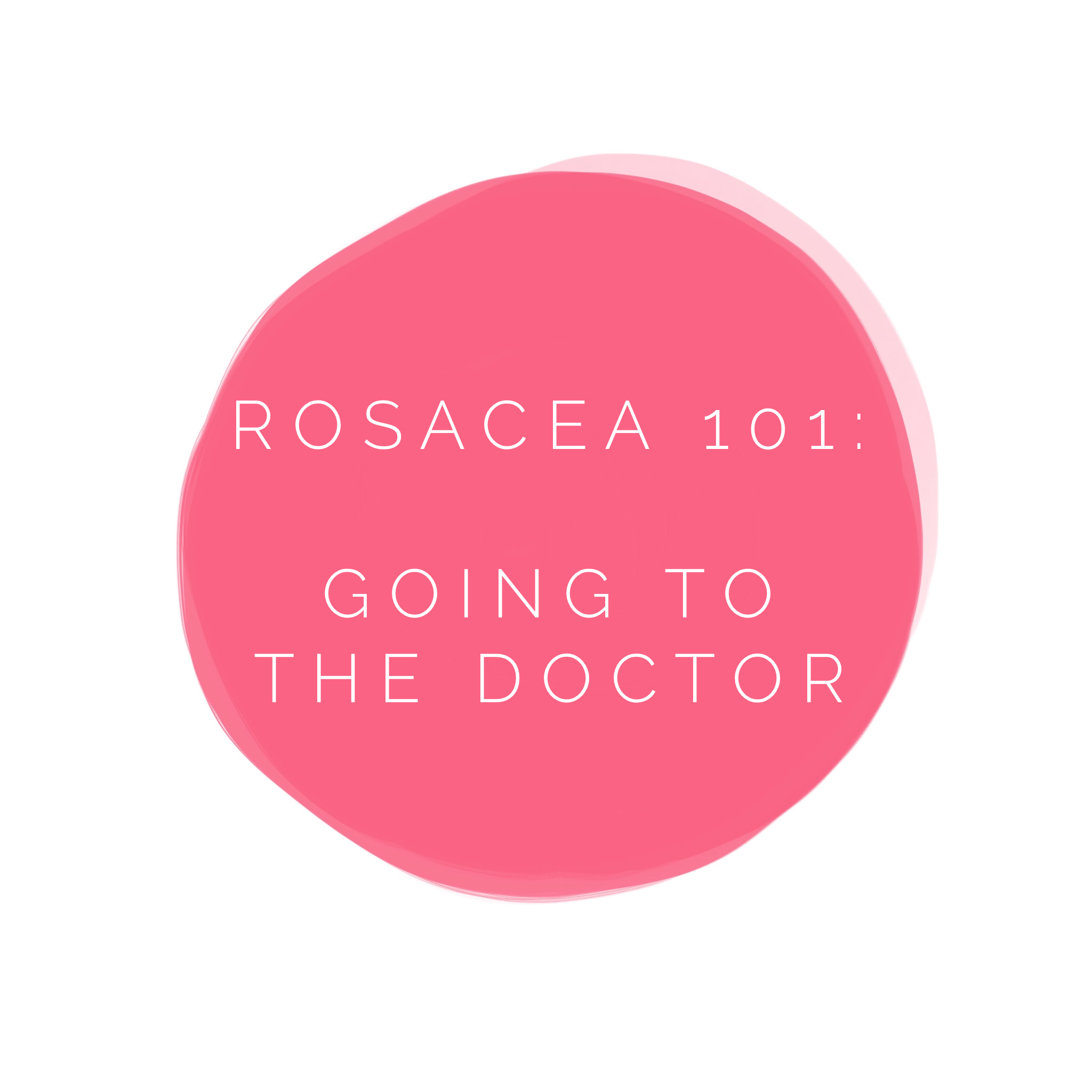 Rosacea 101: Going to the doctor about your rosacea. Tips and advice!