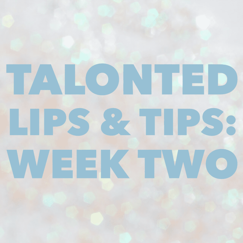 Talonted Lips And Tips: Week Two