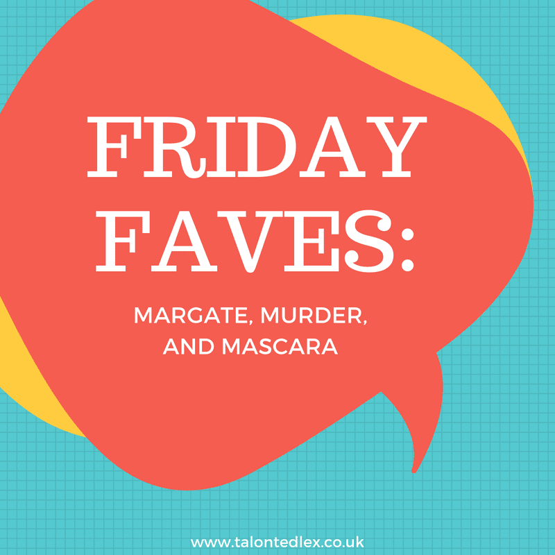 Friday Faves: Margate, Murder, and Mascara...