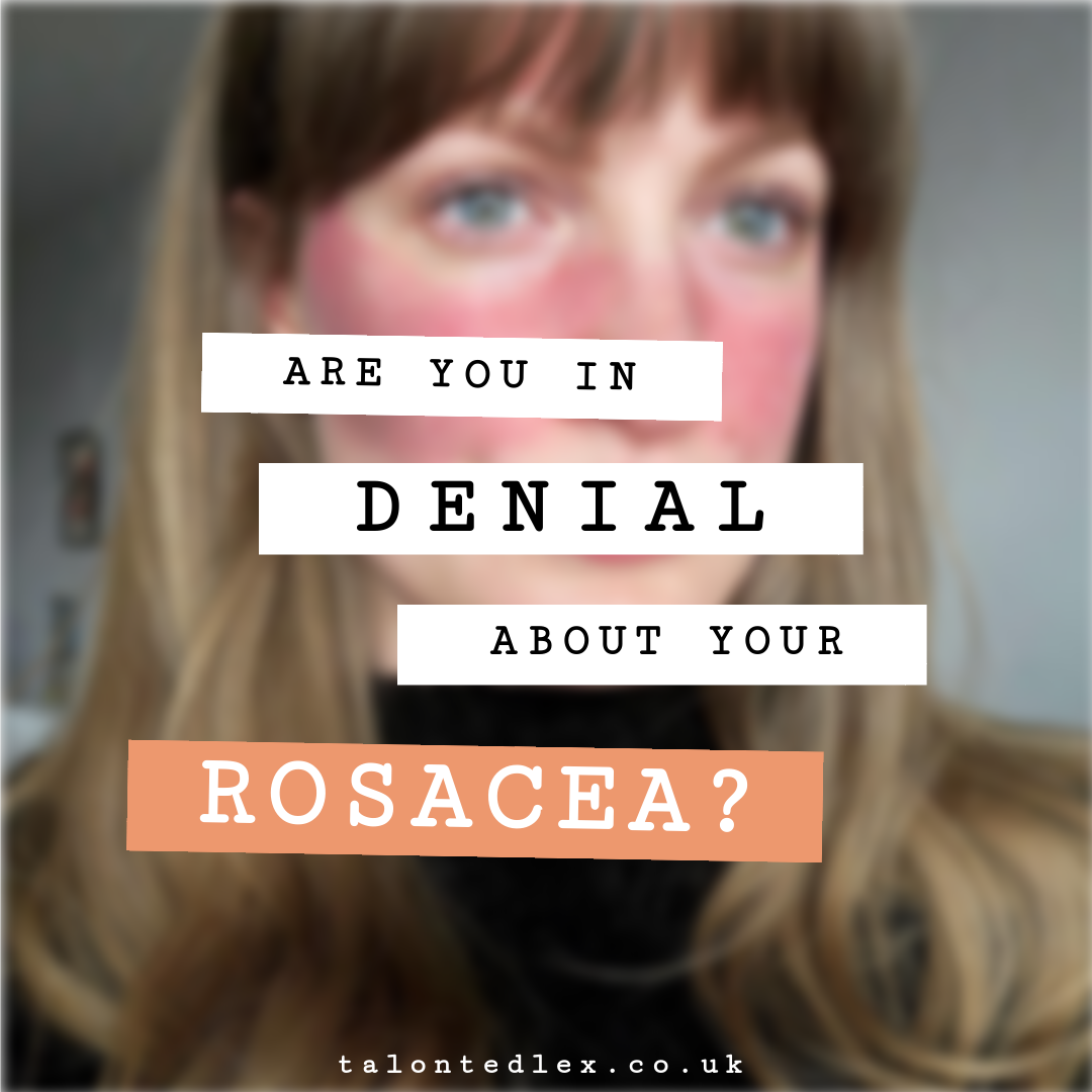 Are you in denial about your rosacea? I've written about how denial can be useful, but why it's stopping you taking control of your skin. How to help your rosacea, how to heal your rosacea. #talontedlex #rosacea #rosaceatips