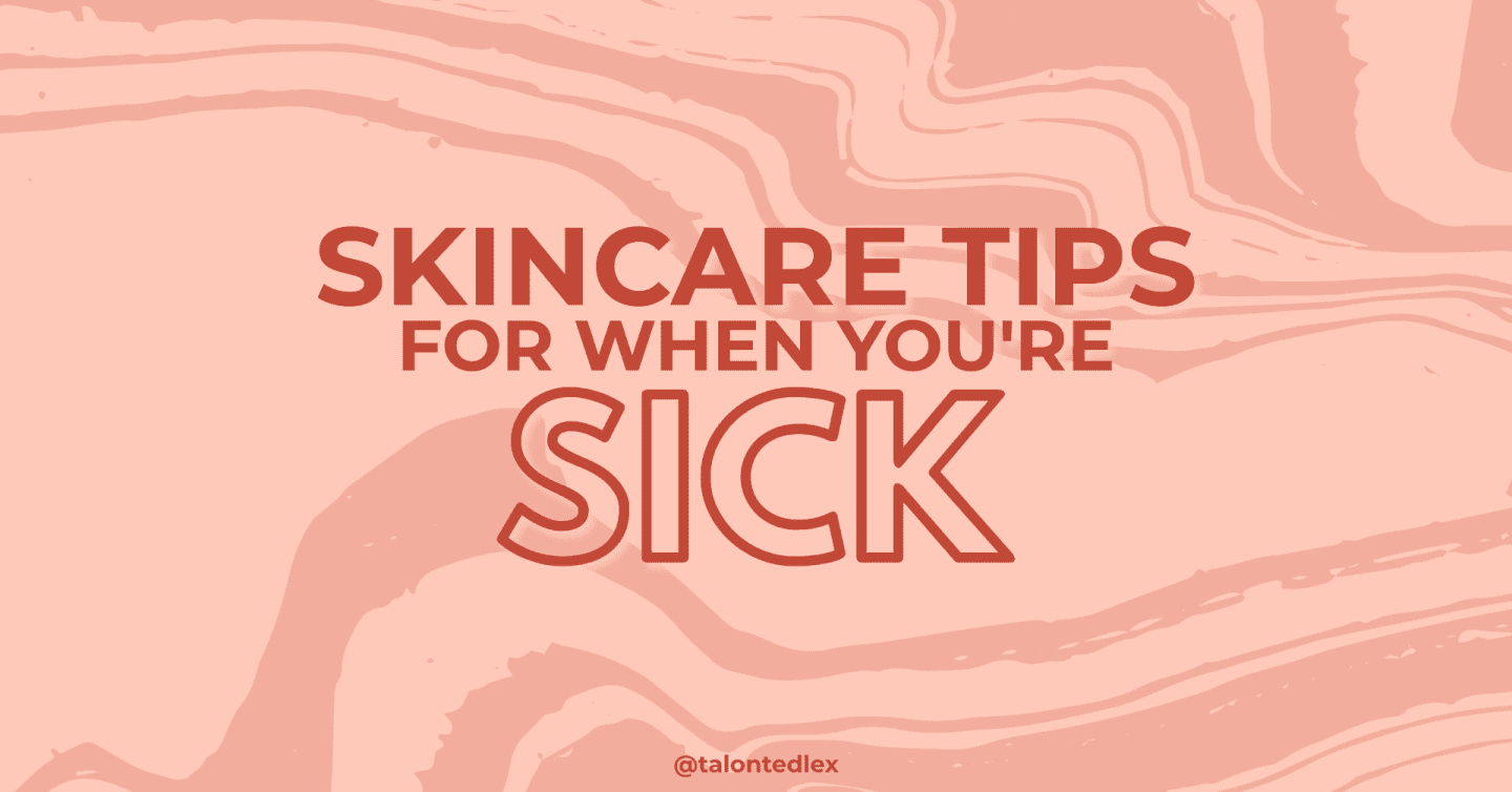Skincare Tips For When You’re Ill